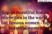 Top 10 Beautiful Top 10 Beautiful in the world hot famous women  top beautiful women