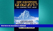 READ THE NEW BOOK Jaw- Dropping Geography: Fun Learning Facts About ABUNDANT ANTARCTICA: