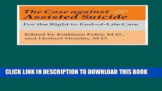 [Read PDF] The Case against Assisted Suicide: For the Right to End-of-Life Care Download Online