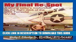 [New] My Final Re-Spot: A Young Sailor s Misfortune on the Flight Deck of the USS Forrestal CV-59