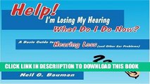 [New] Help!  I m Losing My Hearing-What Do I Do Now?: A Basic Guide to Hearing Loss (and Other Ear
