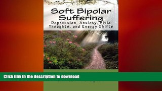 READ BOOK  Soft Bipolar Suffering: Depression, Anxiety, Vivid Thoughts, and Energy Shitfts  GET