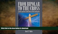 READ BOOK  From Bipolar to the Cross - A Real Life Experience of Mental Illness and God s Healing