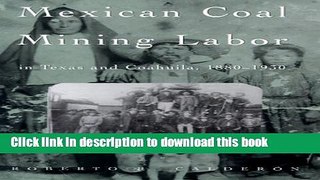 Read Mexican Coal Mining Labor in Texas and Coahuila, 1880-1930 (Rio Grande/RÃ­o Bravo: