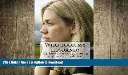 GET PDF  Who took my husband: Or how I survived living with a drug addict!  BOOK ONLINE