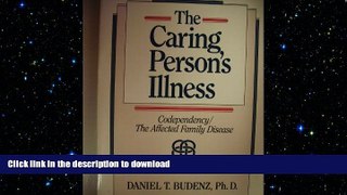 GET PDF  The Caring Persons Illness: Codependency/the Affected Family Disease FULL ONLINE