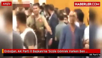 Erdoğan, AK Parti İl Başkanı'na 'Sizde Gömlek Varken Ben Yelek Giyemem' Demiş