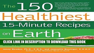 [Read] The 150 Healthiest 15-Minute Recipes on Earth: The Surprising, Unbiased Truth about How to