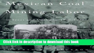 Read Mexican Coal Mining Labor in Texas and Coahuila, 1880-1930 (Rio Grande/RÃ­o Bravo: