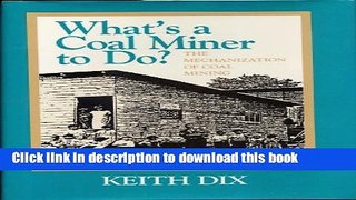 Read What s a Coal Miner to Do: The Mechanization of Coal Mining (Pittsburgh Series in Social and