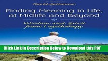 [Read] Finding Meaning in Life, at Midlife and Beyond: Wisdom and Spirit from Logotherapy Ebook Free