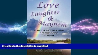 READ BOOK  LOVE, LAUGHTER   MAYHEM: Caregiver Survival Manual For Living With A Person With