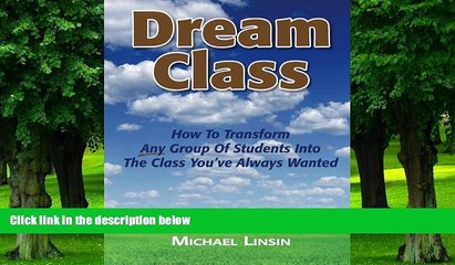 Big Deals  Dream Class: How To Transform Any Group Of Students Into The Class You ve Always