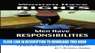 [PDF] Women Have Rights Men have Responsibilities: Surviving in an anti-Male, Female obsessed