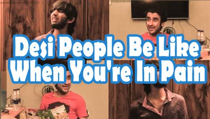 Desi People Be Like When You re In Pain