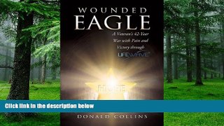 Must Have PDF  Wounded Eagle: A Veteran s 42-Year War with Pain and Victory Through Lifewave  Best