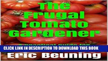 [New] The Frugal Tomato Gardener: A practical guide for growing great tomatoes (Frugal Living