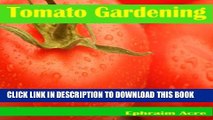 [New] Tomato Gardening: Grow Your Own Sweet Juicy Organic Tomatoes - Secrets That Your Grocer