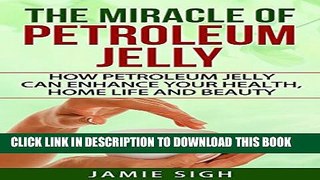 [PDF] The Miracle of Petroleum Jelly: How Petroleum Jelly Can Enhance Your Health, Home Life, and