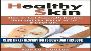 [PDF] Healthy Skin: How to Get Naturally Healthy Skin and Get Rid of ACNE Forever! (Healthy Skin,