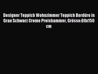 Designer Teppich Wohnzimmer Teppich BordÃ¼re in Grau Schwarz Creme Preishammer GrÃ¶sse:80x150