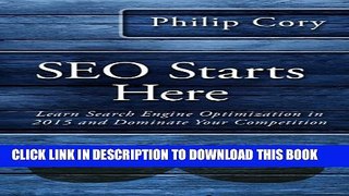 [PDF] SEO Starts Here: Learn Search Engine Optimization in 2015 and Dominate Your Competition