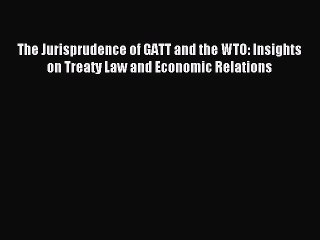 [PDF] The Jurisprudence of GATT and the WTO: Insights on Treaty Law and Economic Relations