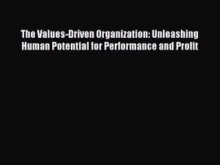 [PDF] The Values-Driven Organization: Unleashing Human Potential for Performance and Profit