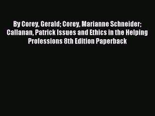 [PDF] By Corey Gerald Corey Marianne Schneider Callanan Patrick Issues and Ethics in the Helping