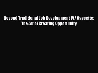 [PDF] Beyond Traditional Job Development W/ Cassette: The Art of Creating Opportunity Popular