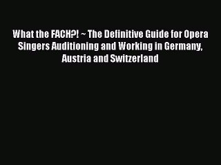 [PDF] What the FACH?! ~ The Definitive Guide for Opera Singers Auditioning and Working in Germany
