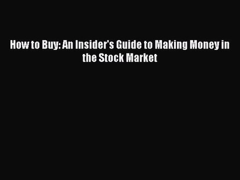 [PDF] How to Buy: An Insider's Guide to Making Money in the Stock Market Full Online