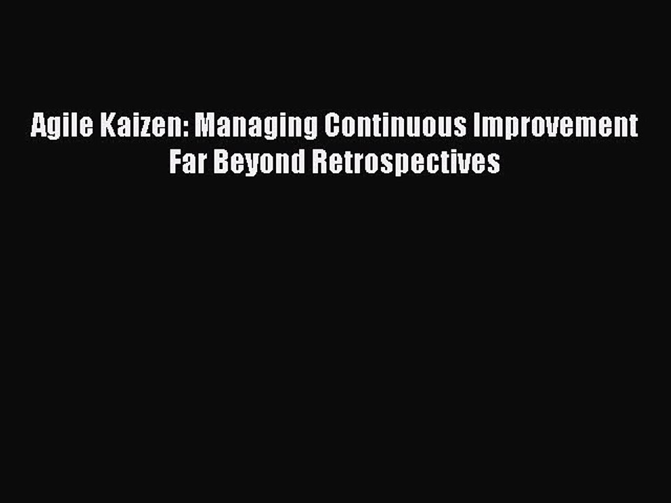 [PDF] Agile Kaizen: Managing Continuous Improvement Far Beyond Retrospectives Full Colection