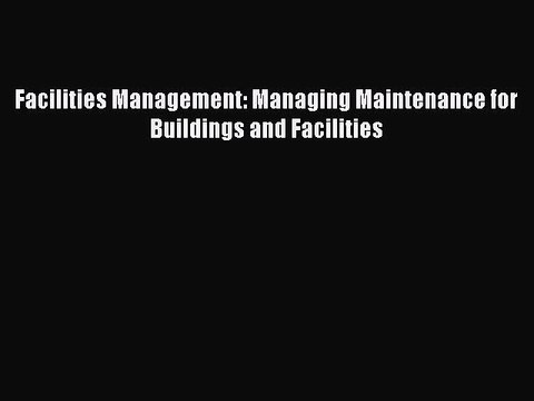 [PDF] Facilities Management: Managing Maintenance for Buildings and Facilities Full Online