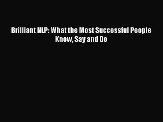 [PDF] Brilliant NLP: What the Most Successful People Know Say and Do Popular Colection