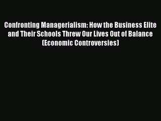 [PDF] Confronting Managerialism: How the Business Elite and Their Schools Threw Our Lives Out