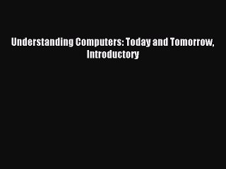 [PDF] Understanding Computers: Today and Tomorrow Introductory Popular Colection