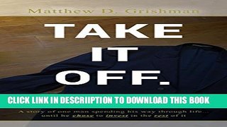 [New] Take It Off.: A story of one man spending his way through life ... until he chose to invest