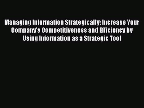[PDF] Managing Information Strategically: Increase Your Company's Competitiveness and Efficiency