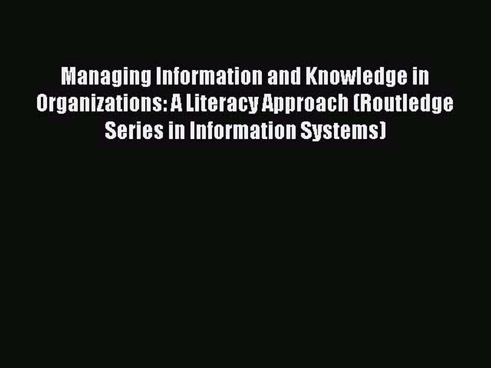 [PDF] Managing Information and Knowledge in Organizations: A Literacy Approach (Routledge Series