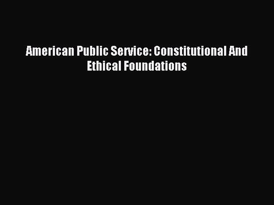 [PDF] American Public Service: Constitutional And Ethical Foundations Full Online