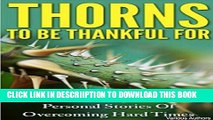 [PDF] Thorns to be Thankful For: Personal Stories of Overcoming Hard Times Full Colection