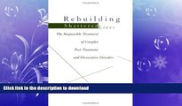 READ BOOK  Rebuilding Shattered Lives: The Responsible Treatment of Complex Post-Traumatic and