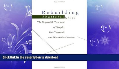 READ BOOK  Rebuilding Shattered Lives: The Responsible Treatment of Complex Post-Traumatic and