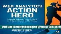 [Download] Web Analytics Action Hero: Using Analysis to Gain Insight and Optimize Your Business