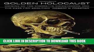 [Read] Golden Holocaust: Origins of the Cigarette Catastrophe and the Case for Abolition Ebook