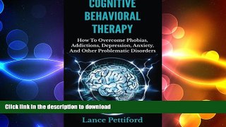 FAVORITE BOOK  Cognitive Behavioral Therapy (CBT): How To Overcome Phobias, Addictions,