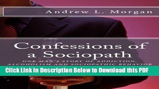 [Read] Confessions of a Sociopath: Criminal Behavior, Drug Addiction, Alcoholism:  One Man s Story