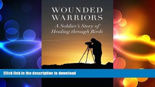 EBOOK ONLINE  Wounded Warriors: A Soldier s Story of Healing through Birds  BOOK ONLINE