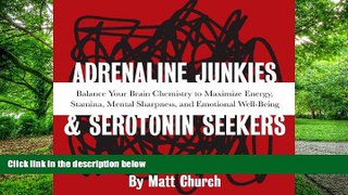 Must Have PDF  Adrenaline Junkies and Serotonin Seekers: Balance Your Brain Chemistry to Maximize